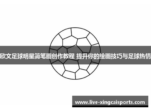 欧文足球明星简笔画创作教程 提升你的绘画技巧与足球热情