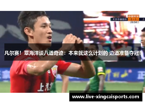 凡尔赛！覃海洋谈八道奇迹：本来就这么计划的 边道准备夺冠！